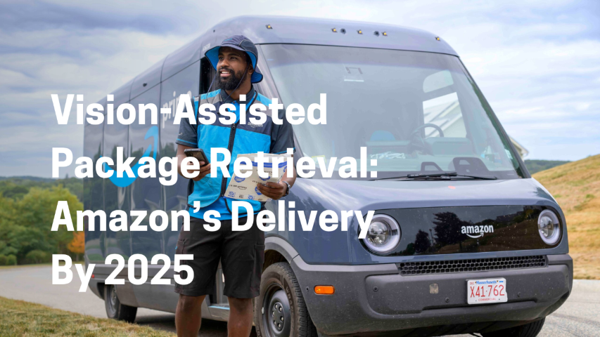 Vision-Assisted Package Retrieval: Revolutionizing Amazon&amp;#039;s Delivery Process by Early 2025